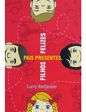 Pais Presentes, Filhos Felizes - Larry Keefauver