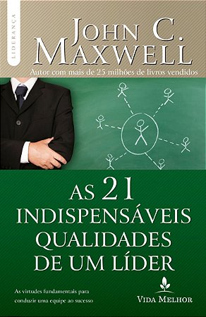 As 21 Indispensáveis Qualidades de um Líder - John C, Maxwell