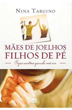 Mães de Joelhos Filhos de Pé - Nina Targino