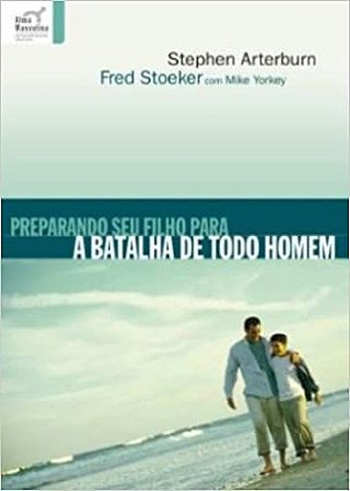Preparando seu Filho para a Batalha de Todo Homem - Stephen Arterburn e Fred Stoeker