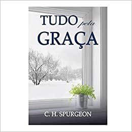 Tudo pela Graça - C. H. Spurgeon