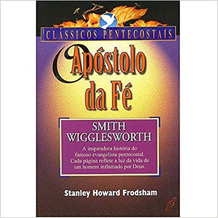 O Apóstolo da Fé - Smith Wigglesworth