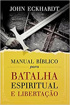 Manual Bíblico para Batalha Espiritual e Libertação - John Eckhardt