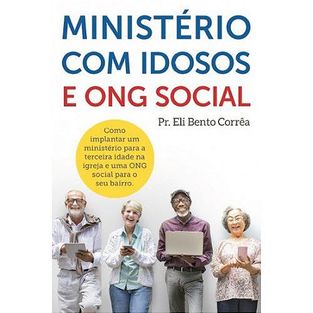 Ministério com Idosos e ONG Social - Pr. Eli Bento Correa