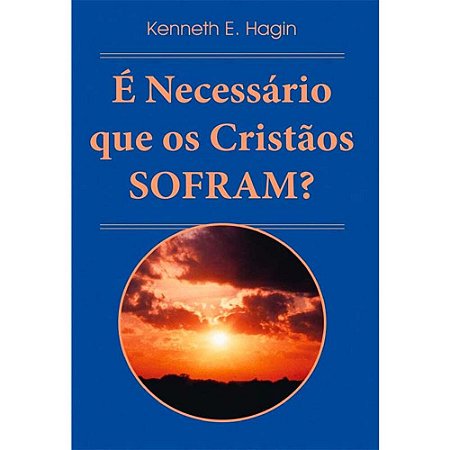 É Necessário que os Crentes Sofram? - Kenneth E.Hagin