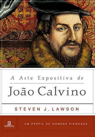 A Arte Expositiva de João Calvino - Steven J. Lawson