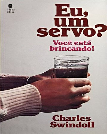 Eu, Um Servo? Você Está Brincando! - Charles Swindoll