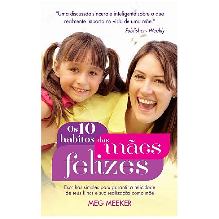 Os 10 Hábitos das Mães Felizes - Meg Meeker