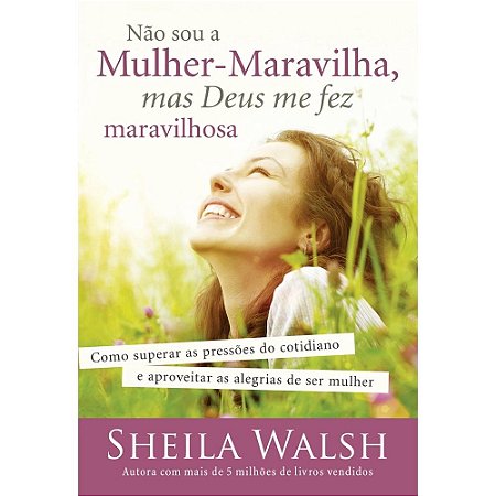 Não Sou a Mulher Maravilha mas Deus me Fez Maravilhosa - Sheila Walsh