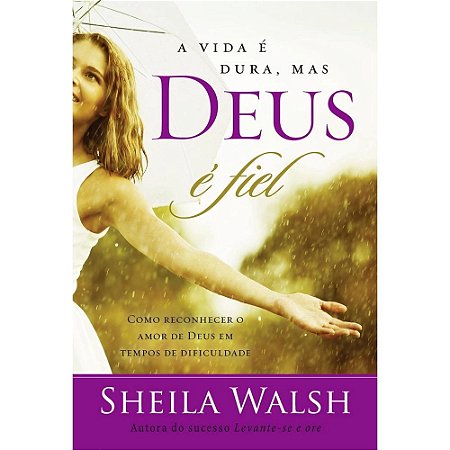 A Vida é Dura Mas Deus é Fiel - Sheila Walsh
