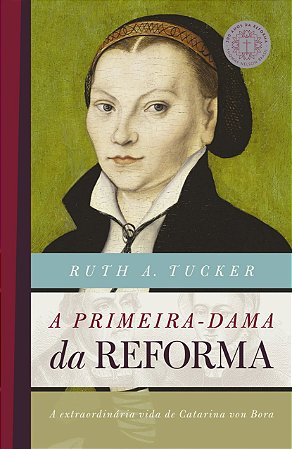 A Primeira Dama da Reforma - Ruth A. Tucker