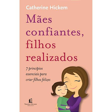 Mães Confiantes, Filhos Realizados - Catherine Hickem