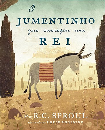 O Jumentinho que Carregou um Rei, capa dura - R.C. Sproul