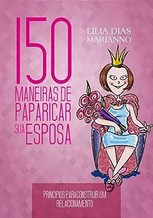 150 Maneiras de Paparicar sua Esposa - Lilia Dias Marianno