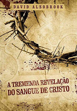 A Tremenda Revelação do Sangue de Cristo - David Alsobrook