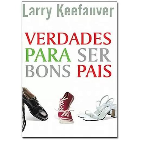 Verdades para Ser Bons Pais - Larry Keefauver