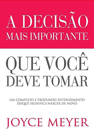 A Decisão Mais Importante que Você Deve Tomar - Joyce Meyer