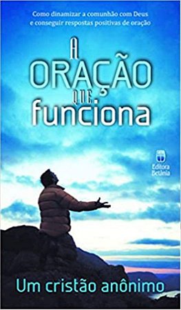 A Oração que Funciona - Um Cristão Anônimo