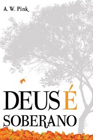 Deus é Soberano - A. W. Pink