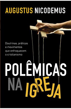 Polêmicas na Igreja - Augustus Nicodemus