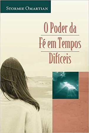 O Poder da Fé em Tempos Difíceis - Stormie Omartian
