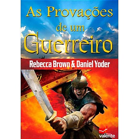 As Provações de Um Guerreiro - Rebecca Brown e Daniel Yoder