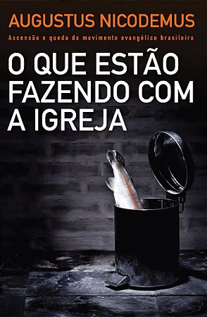 O que Estão Fazendo com a Igreja - Augustus Nicodemus