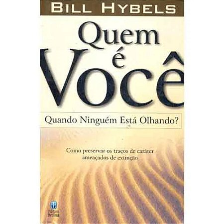 Quem é Você Quando Ninguém Está Olhando? - Bill Hybels