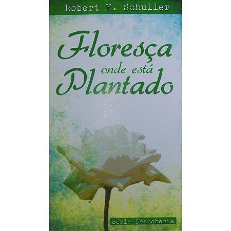 Floresça Onde está Plantado -  Robert Schuller