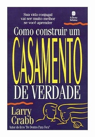 Como Construir um Casamento de Verdade - Larry Crabb