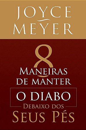 8 Maneiras de Manter o Diabo Debaixo dos seus Pés - Joyce Meyer
