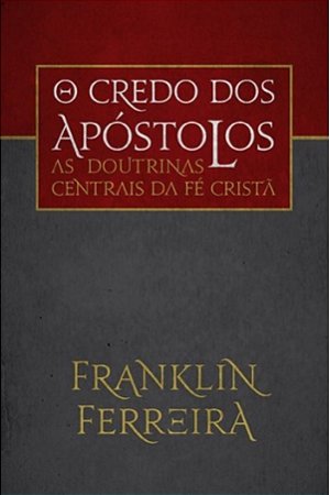 O Credo dos Apóstolos - Franklin Ferreira