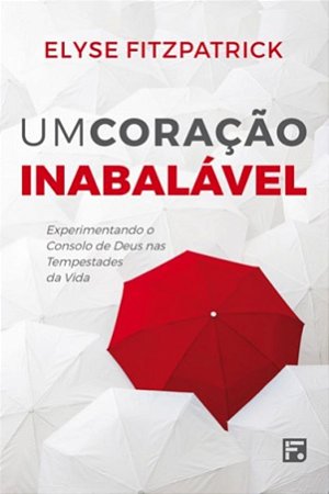 Um Coração Inabalável - Elyse Fitzpatrick