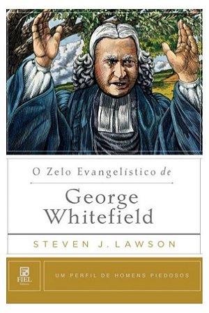 O Zelo Evangelístico de George Whitefield - Steven J. Lawson
