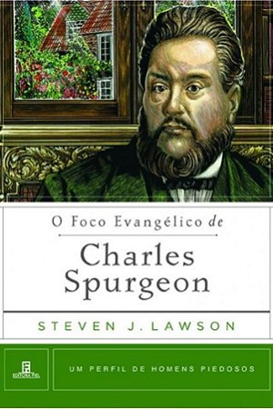 O Foco Evangélico de Charles Spurgeon - Steve J. Lawsond