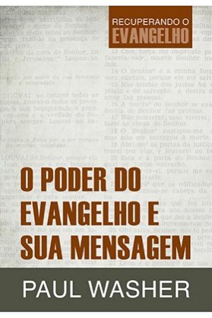 O Poder do Evangelho e sua Mensagem - Paul Washer