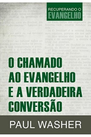 O Chamado ao Evangelho e a Verdadeira Conversão - Paul Washer