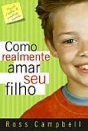 Como Realmente Amar seu Filho - Ross Campbell