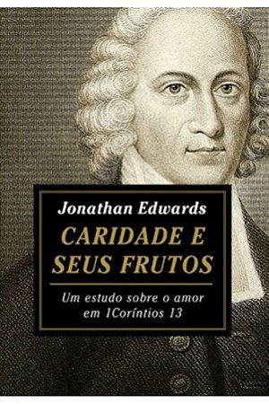 Caridade e seus Frutos - Jonathan Edwards