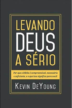 Levando Deus a Sério - Kevin De Young