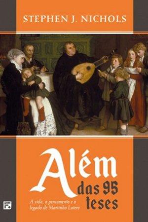 Além das 95 Teses - Stephen J. Nichols