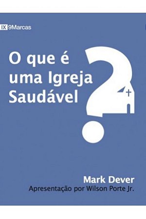O que é uma Igreja Saudável? - Mark Dever