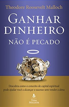 Ganhar Dinheiro Não é Pecado - Theodore Roosevelt Malloch