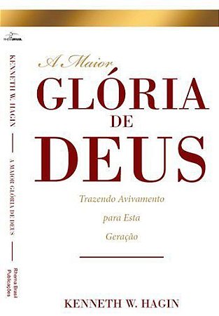 A Maior Glória de Deus - Kenneth W. Hagin