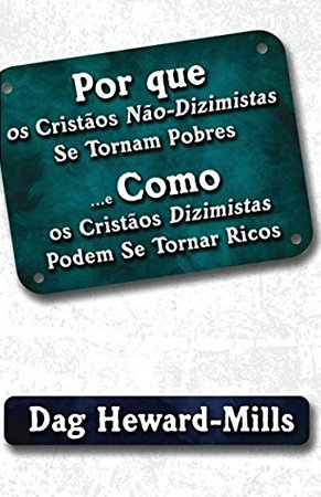 Por Que os Cristãos Não-Dizimistas se Tornam Pobres - Dag Heward Mills