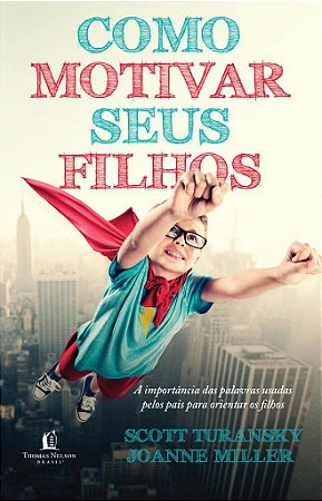 Como Motivar seus Filhos - Scott Turansky e Joanne Miller