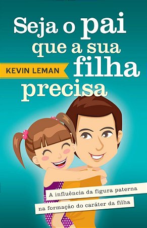 Seja O Pai Que Sua Filha Precisa -  Kevin Leman