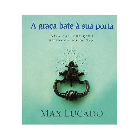 A Graça Bate à sua Porta - Max Lucado
