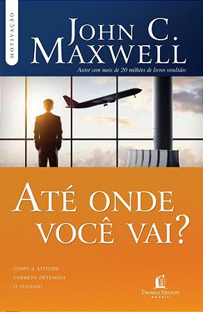 Até Onde Você Vai? - John C. Maxwell