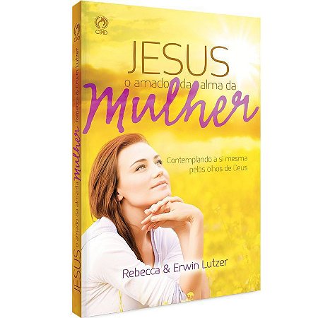 Jesus o Amado da Alma da Mulher - Rebecca e Erwin Lutzer